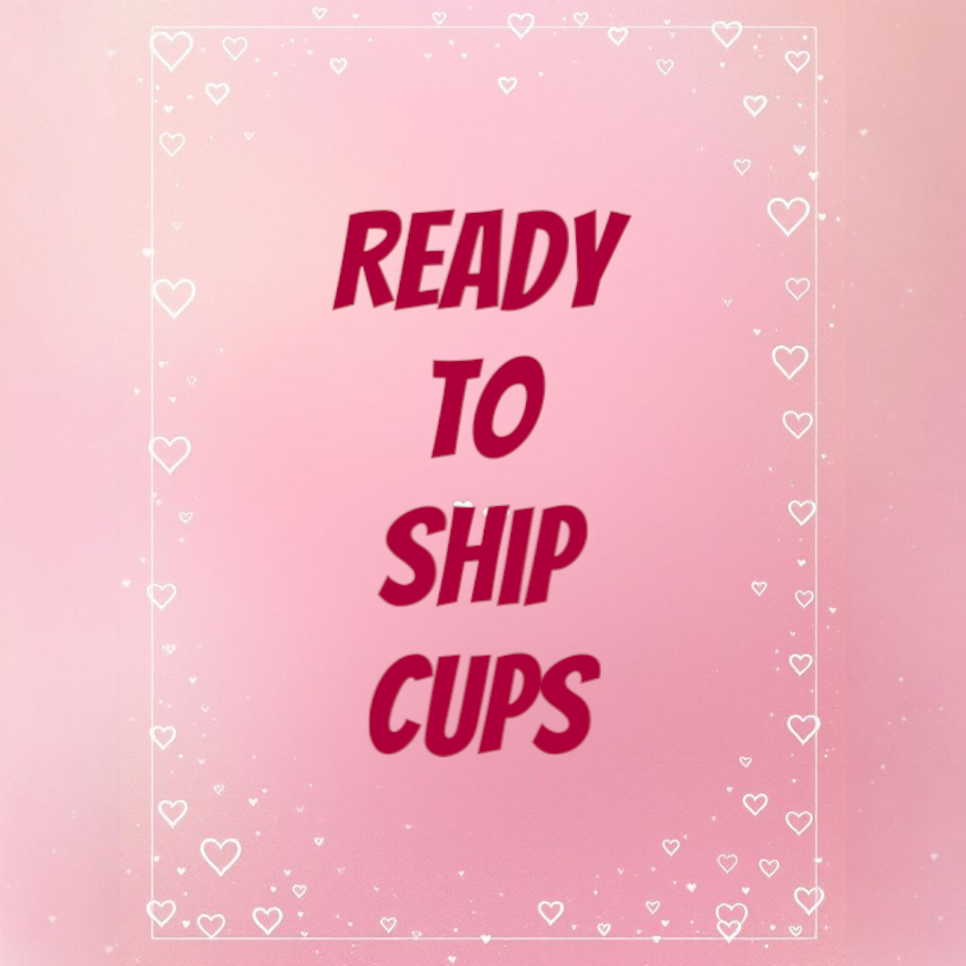 READY TO SHIP CUPS